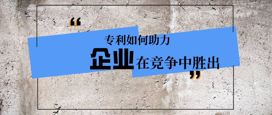 專(zhuān)利如何助力企業(yè)在競(jìng)爭(zhēng)中勝出？