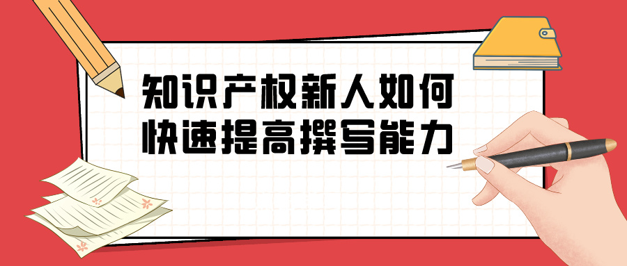 淺談“知識(shí)產(chǎn)權(quán)新人如何快速提高撰寫能力”