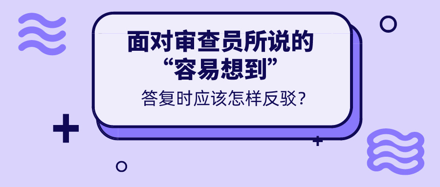 對于審查意見所說的“容易想到”，我們真的無力反駁嗎？