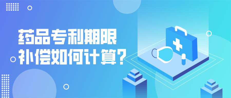 藥品專利期限補(bǔ)償如何計(jì)算？