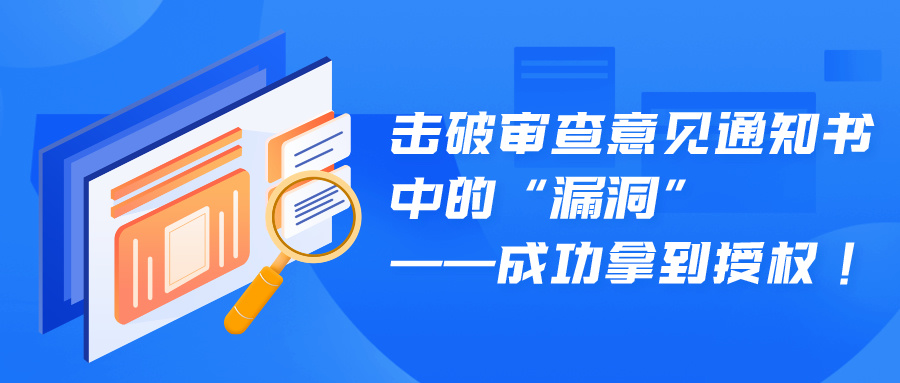 擊破審查意見通知書中的“漏洞”——成功拿到授權(quán)！
