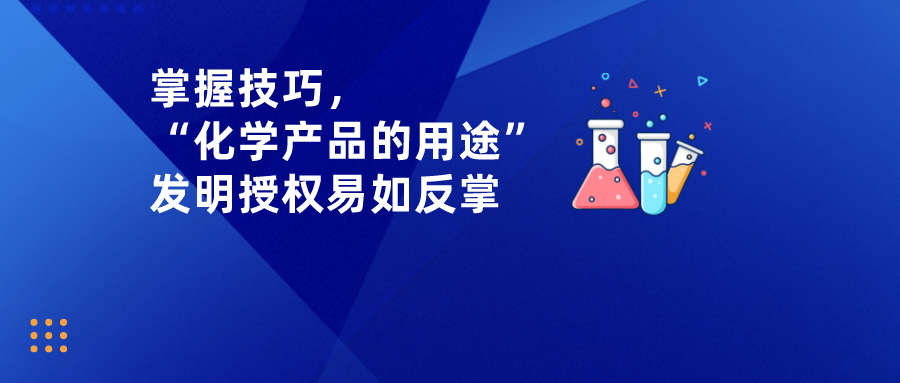 掌握技巧，“化學產(chǎn)品的用途”發(fā)明授權易如反掌