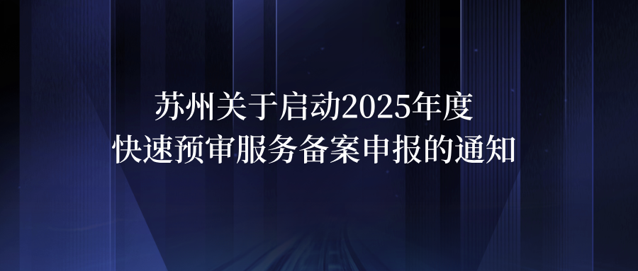 蘇州關(guān)于啟動2025年度快速預審服務備案申報的通知
